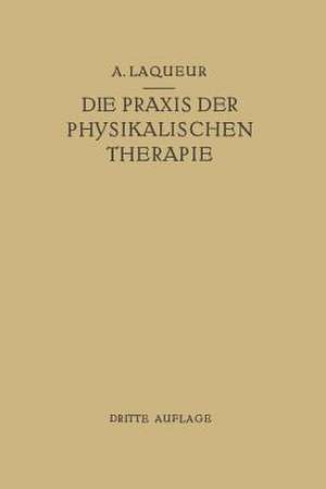 Die Praxis der Physikalischen Therapie: Ein Lehrbuch für Ärzte und Studierende de August Laqueur