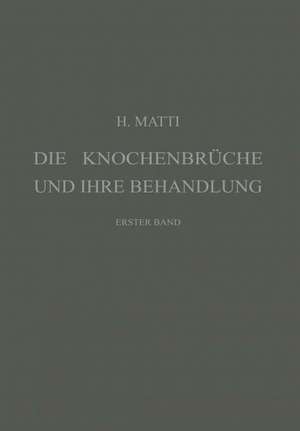 Die Knochenbrüche und ihre Behandlung: Ein Lehrbuch für Studierende und Ärzte, Erster Band de Hermann Matti