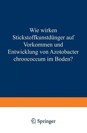 Wie Wirken Stickstoffkunstdünger auf Vorkommen und Entwicklung von Azotobacter Chroococcum im Boden?: Von der Technischen Hochschule München zur Erlangung der Würde Eines Doktors der Technischen Wissenschaften (Doktors der Landwirtschaft) Genehmigte Abhandlung de Eduard Schneider