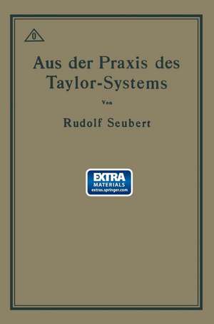 Aus der Praxis des Taylor-Systems: Mit eingehender Beschreibung seiner Anwendung bei der Tabor Manufacturing Company in Philadelphia de Rudolf Seubert