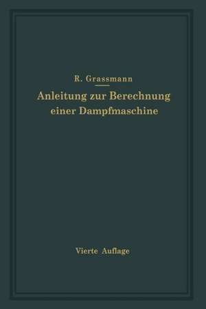 Anleitung zur Berechnung einer Dampfmaschine: Ein Hilfsbuch für den Unterricht im Entwerfen von Dampfmaschinen de Richard Graßmann