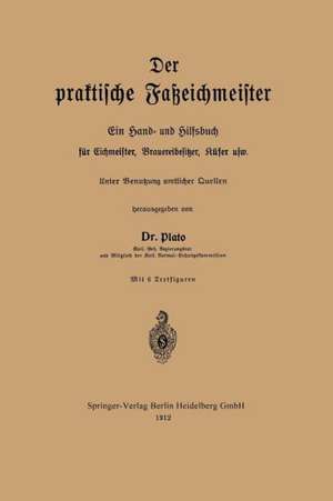 Der praktische Faßeichmeister: Ein Hand- und Hilfsbuch für Eichmeister, Brauereibesitzer, Küfer usw de Fritz Plato