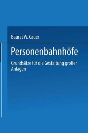 Personenbahnhöfe: Grundsätze für die Gestaltung großer Anlagen de Wilhelm Adolf Eduard Cauer