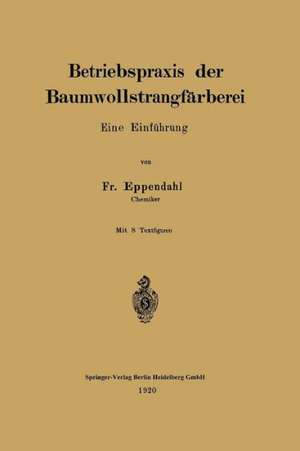 Betriebspraxis der Baumwollstrangfärberei: Eine Einführung de Fr Eppendahl