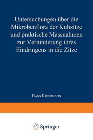 Untersuchungen über die Mikrobenflora der Kuhzitze und praktische Massnahmen zur Verhinderung ihres Eindringens in die Zitze de Hans Kirchmann