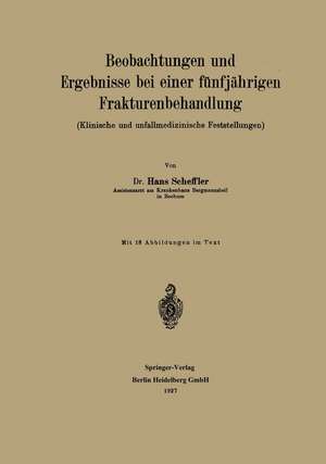 Beobachtungen und Ergebnisse bei einer fünfjährigen Frakturenbehandlung: Klinische und unfallmedizinische Feststellungen de Hans Scheffler