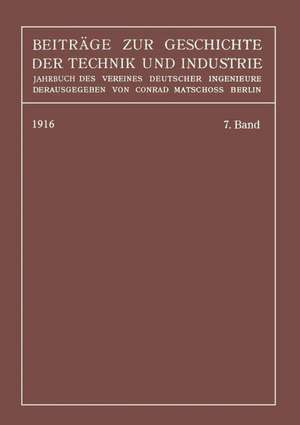 Beiträge zur Geschichte der Technik und Industrie: Jahrbuch des Vereines Deutscher Ingenieure, Siebenter Band de Conrad Matschoß