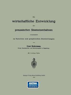 Die wirtschaftliche Entwicklung der preussischen Staatseisenbahnen veranschaulicht in Tabellen und graphischen Darstellungen de Ernst Biedermann