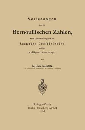 Vorlesungen über die Bernoullischen Zahlen, ihren Zusammenhang mit den Secanten — Coefficienten und ihre wichtigeren Anwendungen de Louis Saalschütz