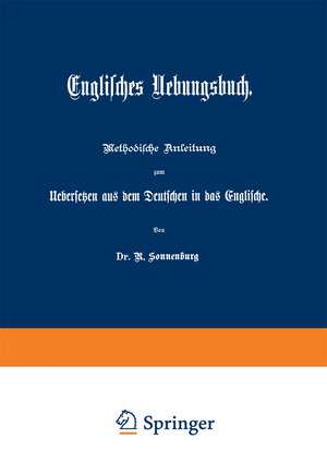 Englisches Uebungsbuch: Methodische Anleitung zum Uebersetzen aus dem Deutschen in das Englische de Rudolf Sonnenburg