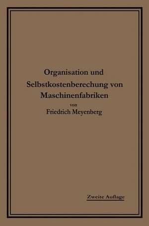 Einführung in die Organisation von Maschinenfabriken: unter besonderer Berücksichtigung der Selbstkostenberechnung de Friedrich L. Meyenberg