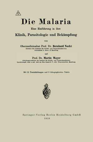 Die Malaria: Eine Einführung in ihre Klinik, Parasitologie und Bekämpfung de Albrecht Eduard Bernhard Nocht