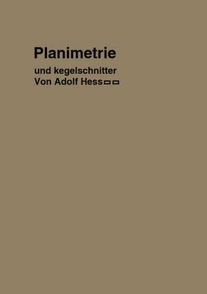 Planimetrie mit einem Abriß über die Kegelschnitte: Ein Lehr- und Übungsbuch zum Gebrauche an technischen Mittelschulen, sowie zum Selbstunterricht de Adolf Hess