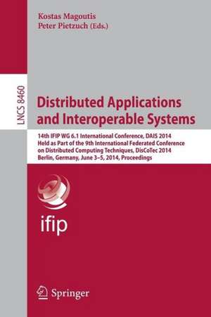 Distributed Applications and Interoperable Systems: 14th IFIP WG 6.1 International Conference, DAIS 2014, Held as Part of the 9th International Federated Conference on Distributed Computing Techniques, DisCoTec 2014, Berlin, Germany, June 3-5, 2014, Proceedings de Kostas Magoutis