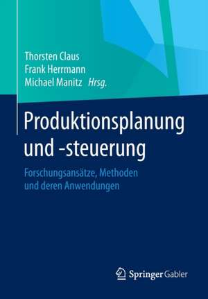 Produktionsplanung und –steuerung: Forschungsansätze, Methoden und deren Anwendungen de Thorsten Claus