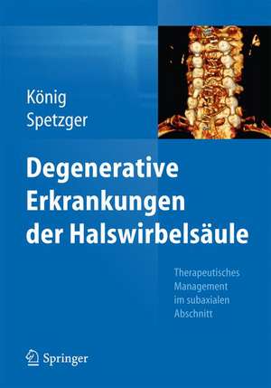 Degenerative Erkrankungen der Halswirbelsäule: Therapeutisches Management im subaxialen Abschnitt de Stefan Alexander König