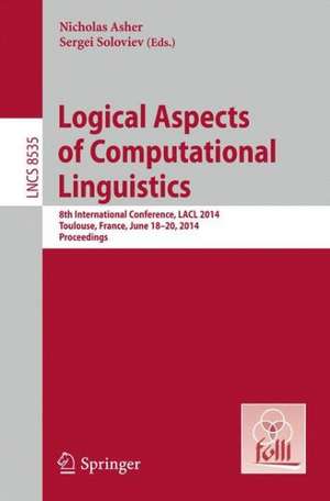 Logical Aspects of Computational Linguistics: 8th International Conference, LACL 2014, Toulouse, France, June 18-24, 2014. Proceedings de Nicholas Asher