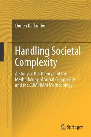 Handling Societal Complexity: A Study of the Theory of the Methodology of Societal Complexity and the COMPRAM Methodology de Dorien DeTombe