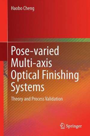 Pose-varied Multi-axis Optical Finishing Systems: Theory and Process Validation de Haobo Cheng