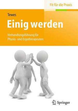 Einig werden: Verhandlungsführung für Physio- und Ergotherapeuten de Renate Tewes