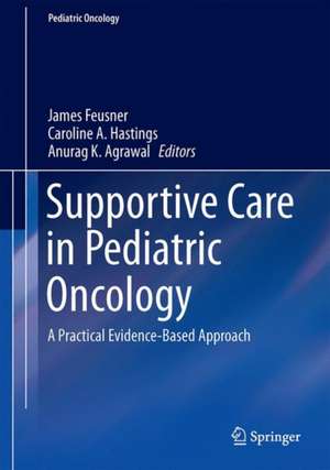 Supportive Care in Pediatric Oncology: A Practical Evidence-Based Approach de James H. Feusner