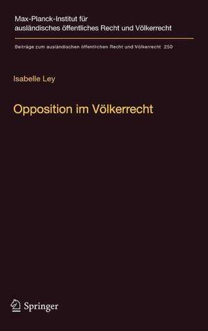 Opposition im Völkerrecht: Ein Beitrag zur Legitimation internationaler Rechtserzeugung de Isabelle Ley