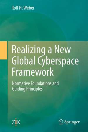 Realizing a New Global Cyberspace Framework: Normative Foundations and Guiding Principles de Rolf H. Weber