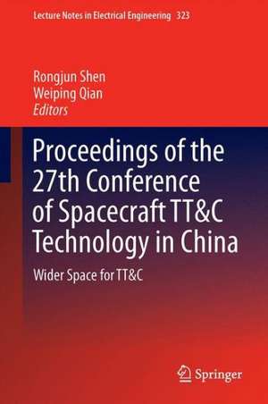 Proceedings of the 27th Conference of Spacecraft TT&C Technology in China: Wider Space for TT&C de Rongjun Shen