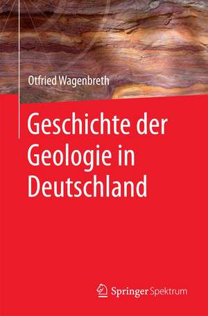 Geschichte der Geologie in Deutschland de Otfried Wagenbreth