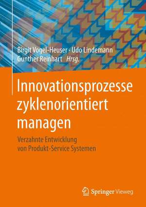 Innovationsprozesse zyklenorientiert managen: Verzahnte Entwicklung von Produkt-Service Systemen de Birgit Vogel-Heuser