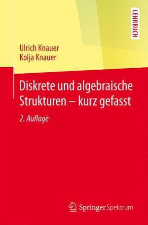 Diskrete und algebraische Strukturen - kurz gefasst de Ulrich Knauer