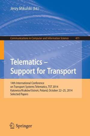 Telematics - Support for Transport: 14th International Conference on Transport Systems Telematics, TST 2014, Katowice/Krakow/Ustron, Poland, October 22-25, 2014. Proceedings de Jerzy Mikulski