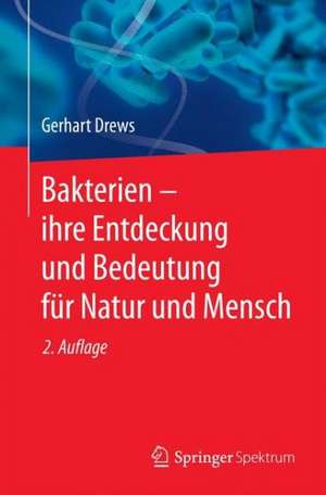 Bakterien – ihre Entdeckung und Bedeutung für Natur und Mensch de Gerhart Drews