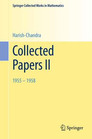 Collected Papers II: 1955 - 1958 de Harish-Chandra