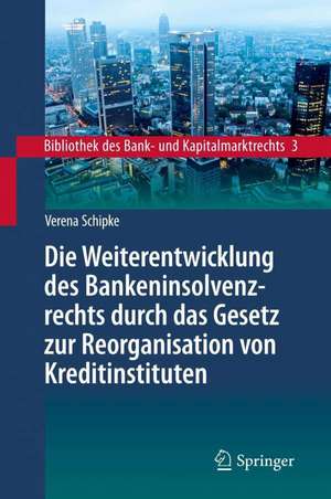 Die Weiterentwicklung des Bankeninsolvenzrechts durch das Gesetz zur Reorganisation von Kreditinstituten: Eine Untersuchung unter besonderer Berücksichtigung des Schweizer Rechts de Verena Schipke