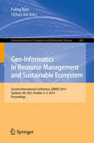 Geo-Informatics in Resource Management and Sustainable Ecosystem: International Conference, GRMSE 2014, Ypsilanti, USA, October 3-5, 2014, Proceedings de Fuling Bian