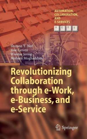 Revolutionizing Collaboration through e-Work, e-Business, and e-Service de Shimon Y. Nof