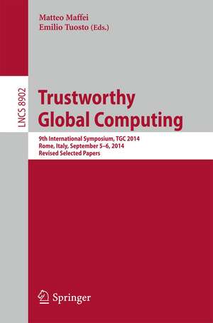 Trustworthy Global Computing: 9th International Symposium, TGC 2014, Rome, Italy, September 5-6, 2014. Revised Selected Papers de Matteo Maffei