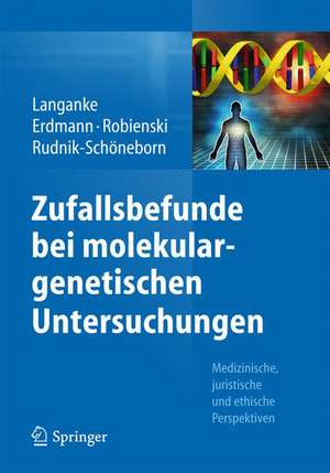 Zufallsbefunde bei molekulargenetischen Untersuchungen: Medizinische, juristische und ethische Perspektiven de Martin Langanke