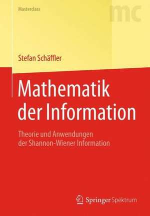 Mathematik der Information: Theorie und Anwendungen der Shannon-Wiener Information de Stefan Schäffler