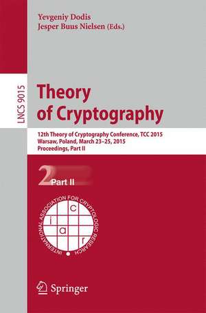 Theory of Cryptography: 12th International Conference, TCC 2015, Warsaw, Poland, March 23-25, 2015, Proceedings, Part II de Yevgeniy Dodis