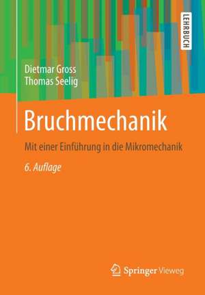 Bruchmechanik: Mit einer Einführung in die Mikromechanik de Dietmar Gross