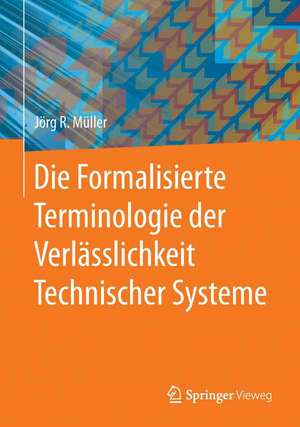 Die Formalisierte Terminologie der Verlässlichkeit Technischer Systeme de Jörg R. Müller