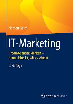 IT-Marketing: Produkte anders denken - denn nichts ist, wie es scheint de Norbert Gerth