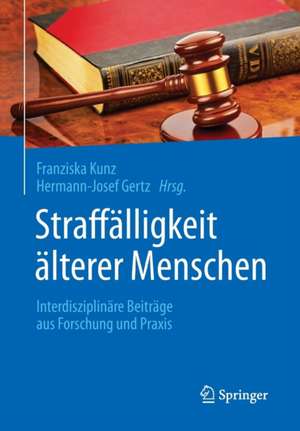 Straffälligkeit älterer Menschen: Interdisziplinäre Beiträge aus Forschung und Praxis de Franziska Kunz