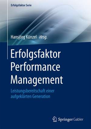 Erfolgsfaktor Performance Management: Leistungsbereitschaft einer aufgeklärten Generation de Hansjörg Künzel