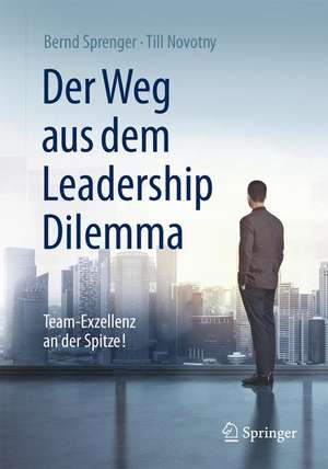 Der Weg aus dem Leadership Dilemma: Team-Exzellenz an der Spitze! de Bernd Sprenger