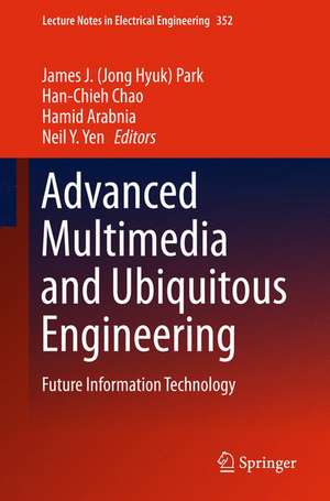 Advanced Multimedia and Ubiquitous Engineering: Future Information Technology de James J. (Jong Hyuk) Park