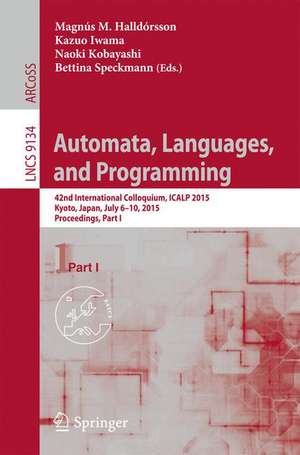 Automata, Languages, and Programming: 42nd International Colloquium, ICALP 2015, Kyoto, Japan, July 6-10, 2015, Proceedings, Part I de Magnús M. Halldórsson