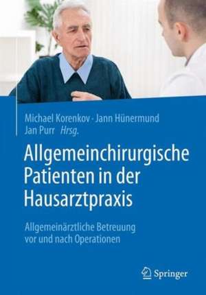 Allgemeinchirurgische Patienten in der Hausarztpraxis: Allgemeinärztliche Betreuung vor und nach Operationen de Michael Korenkov